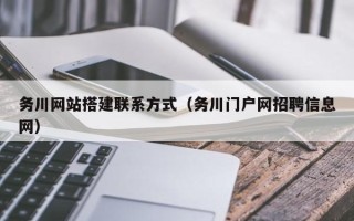 丽水务川网站搭建联系方式（务川门户网招聘信息网）